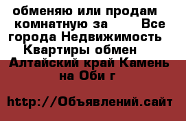 обменяю или продам 2-комнатную за 600 - Все города Недвижимость » Квартиры обмен   . Алтайский край,Камень-на-Оби г.